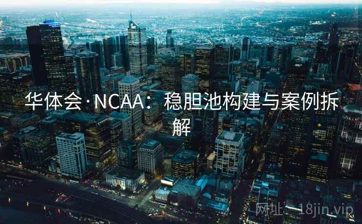 华体会·NCAA：稳胆池构建与案例拆解