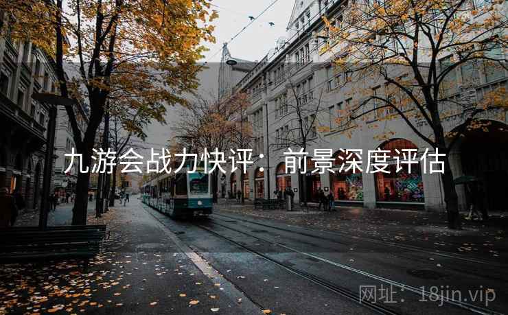 九游会战力快评：前景深度评估