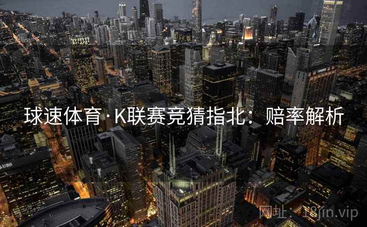 球速体育·K联赛竞猜指北:赔率解析