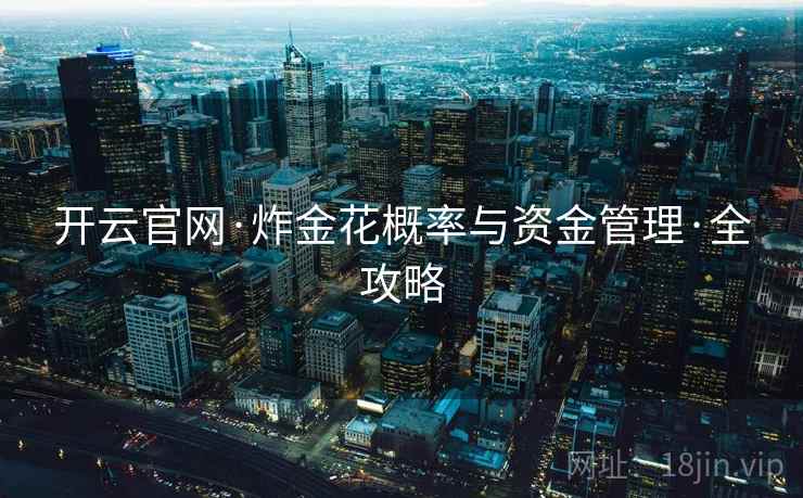 开云官网·炸金花概率与资金管理·全攻略