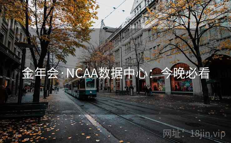 金年会·NCAA数据中心：今晚必看