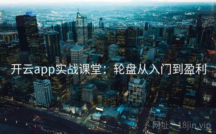开云app实战课堂：轮盘从入门到盈利