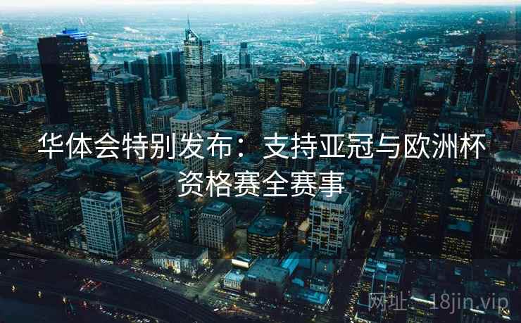 华体会特别发布：支持亚冠与欧洲杯资格赛全赛事